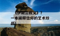   《伊斯兰教义》？一本阐释信仰的艺术珍品！